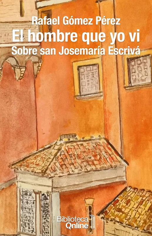 El hombre que yo vi. Sobre san Josemaría Escrivá