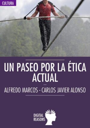 Un paseo por la ética actual - Alfredo Marcos y Carlos Javier Alonso